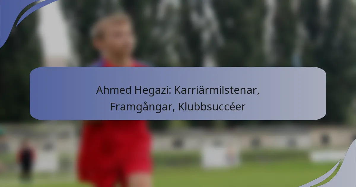 Ahmed Hegazi: Karriärmilstenar, Framgångar, Klubbsuccéer