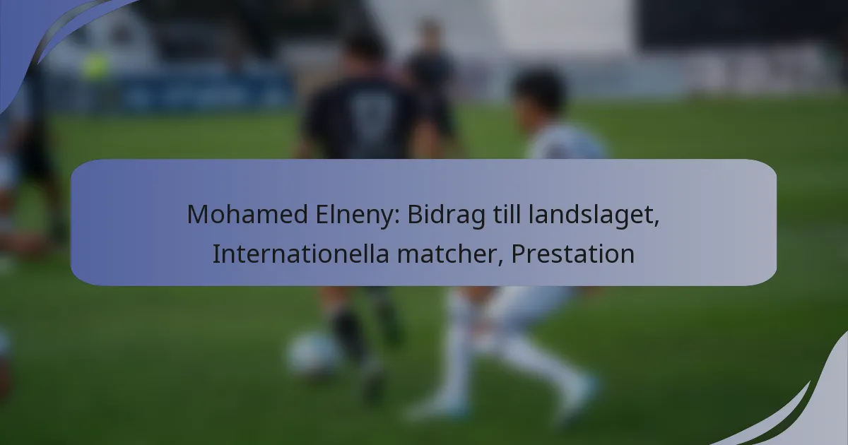 Mohamed Elneny: Bidrag till landslaget, Internationella matcher, Prestation