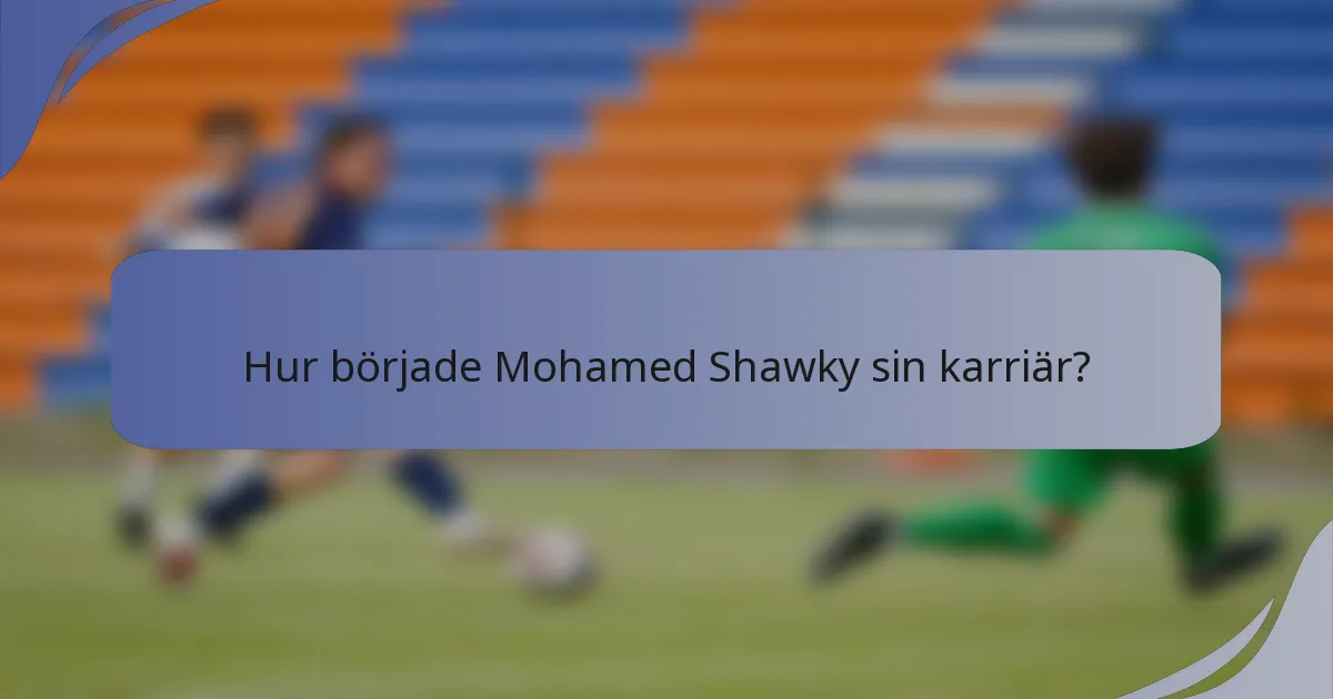 Hur började Mohamed Shawky sin karriär?