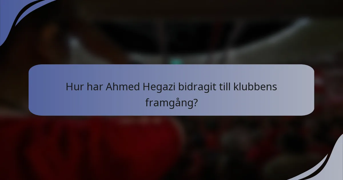Hur har Ahmed Hegazi bidragit till klubbens framgång?