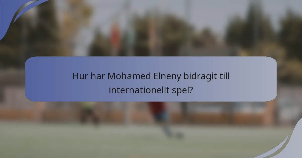 Hur har Mohamed Elneny bidragit till internationellt spel?