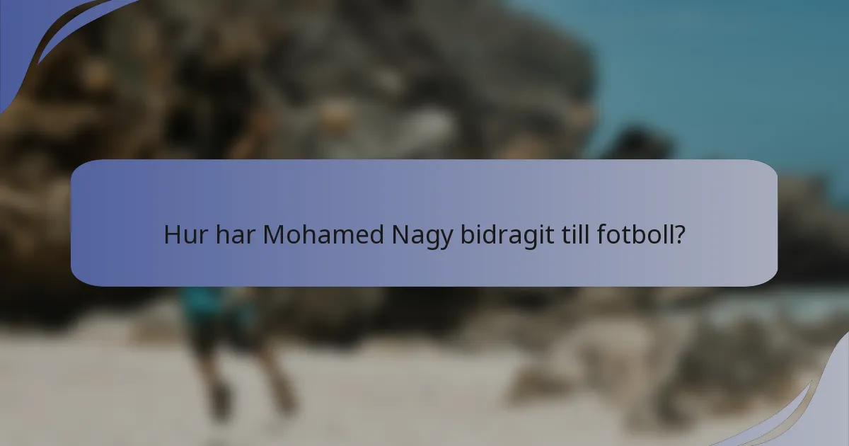 Hur har Mohamed Nagy bidragit till fotboll?