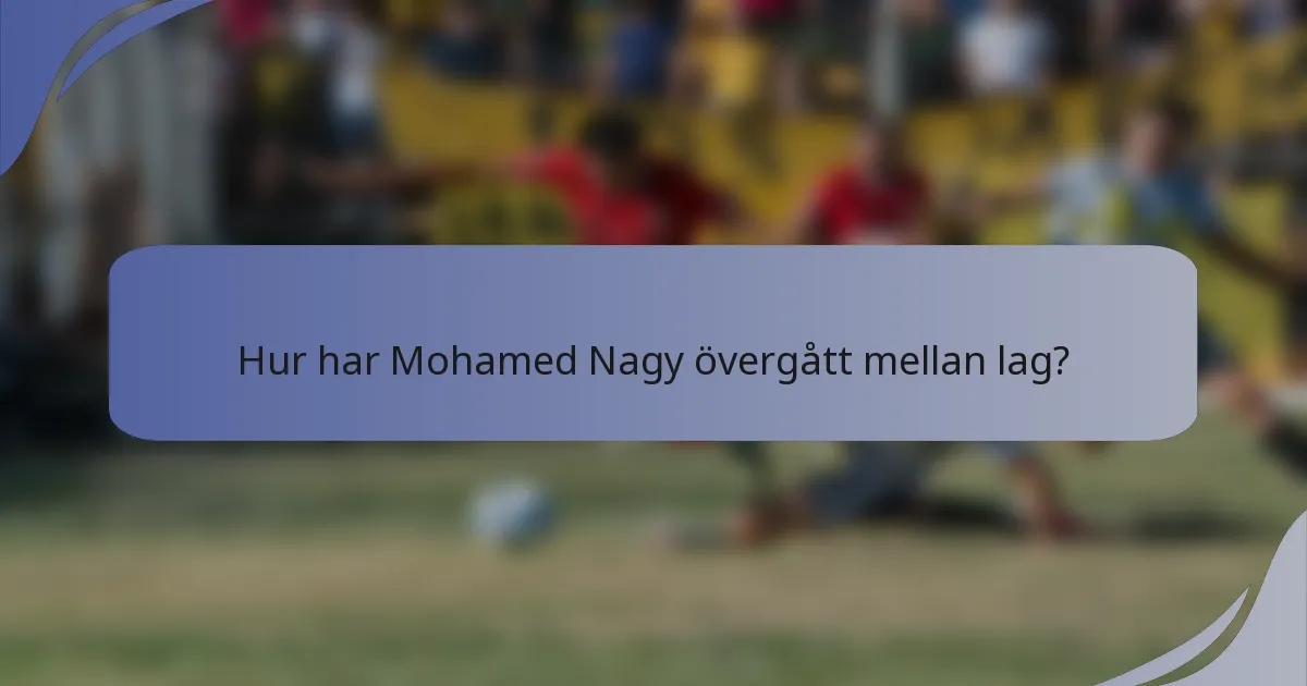 Hur har Mohamed Nagy övergått mellan lag?