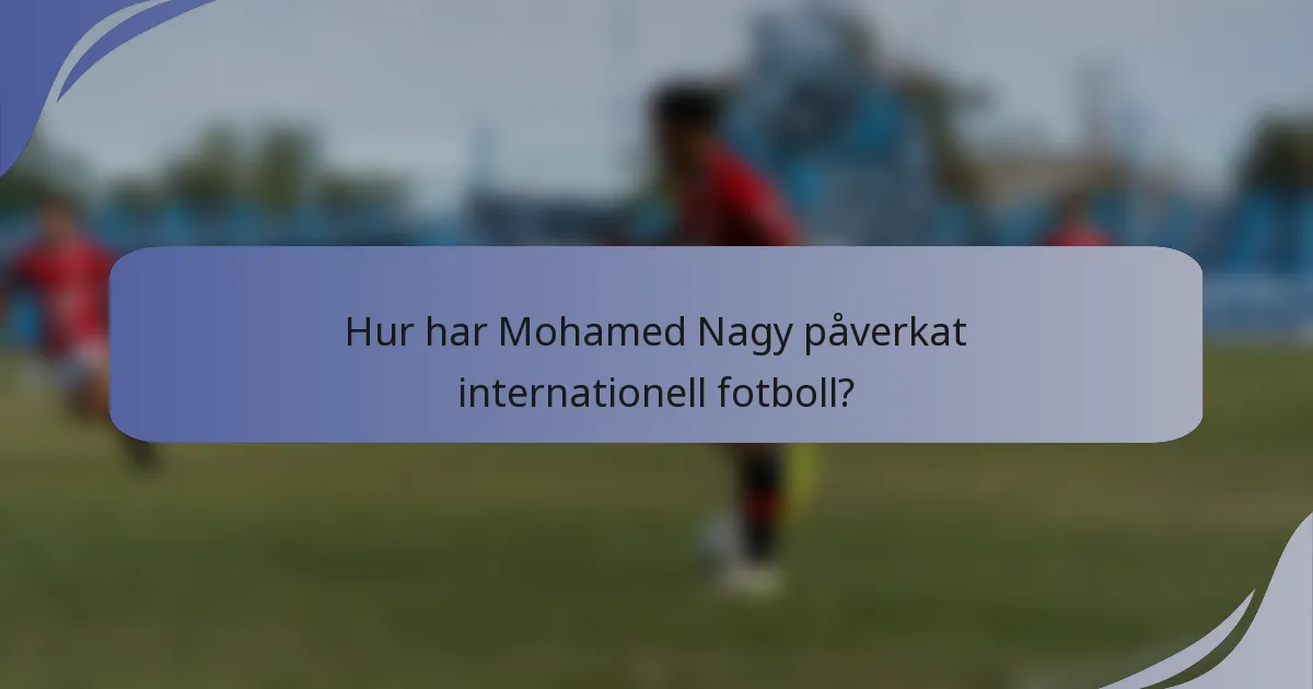 Hur har Mohamed Nagy påverkat internationell fotboll?