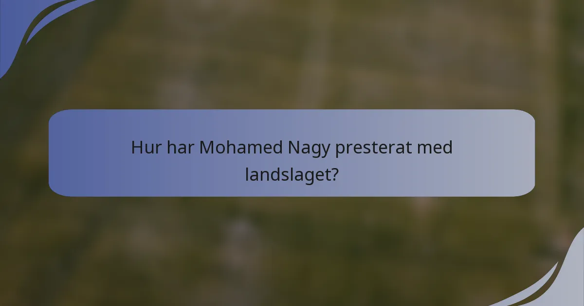 Hur har Mohamed Nagy presterat med landslaget?