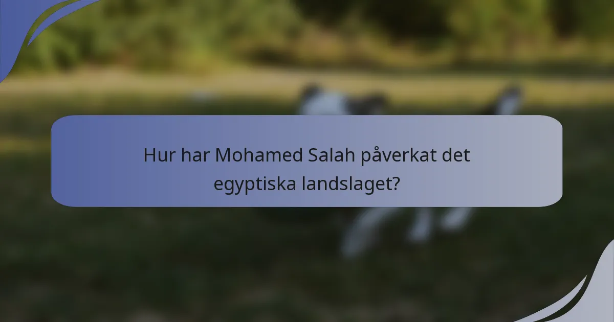 Hur har Mohamed Salah påverkat det egyptiska landslaget?