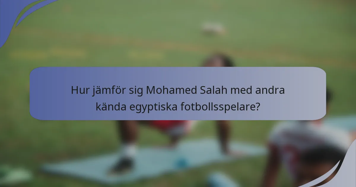 Hur jämför sig Mohamed Salah med andra kända egyptiska fotbollsspelare?