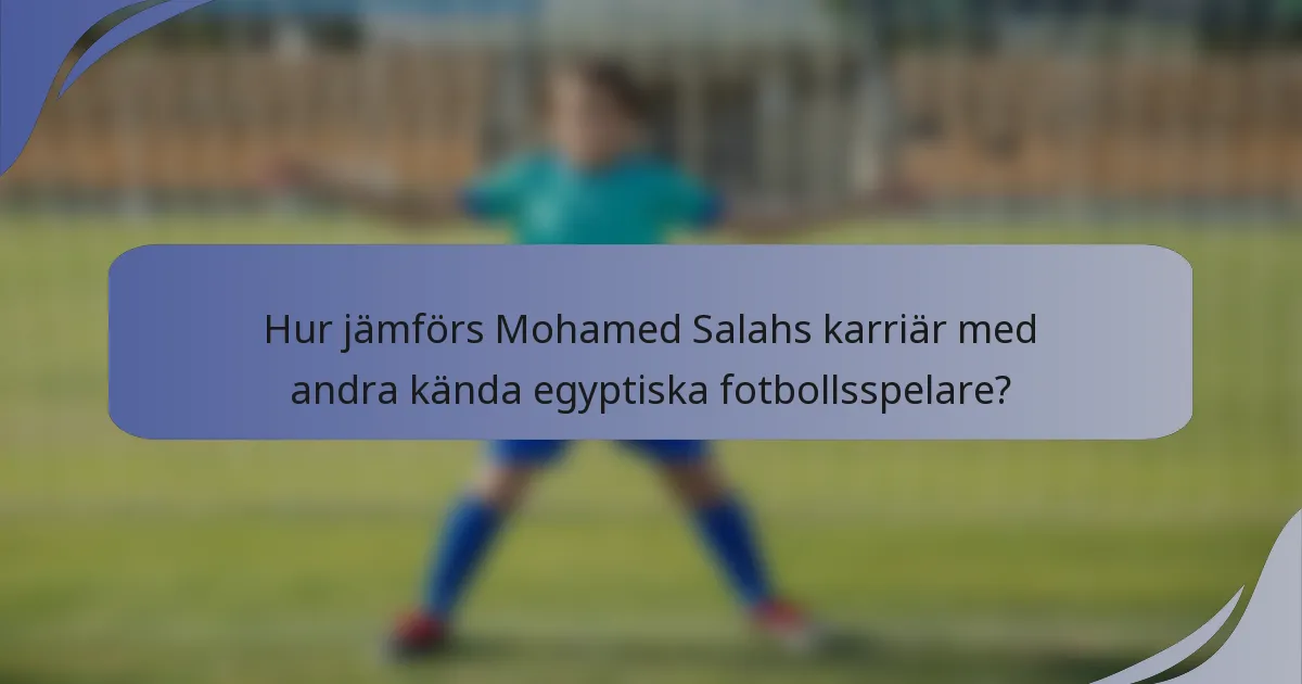 Hur jämförs Mohamed Salahs karriär med andra kända egyptiska fotbollsspelare?