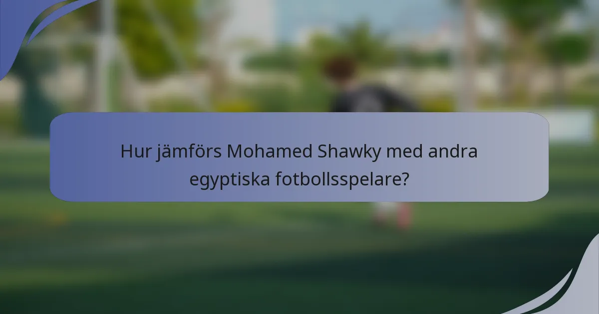 Hur jämförs Mohamed Shawky med andra egyptiska fotbollsspelare?