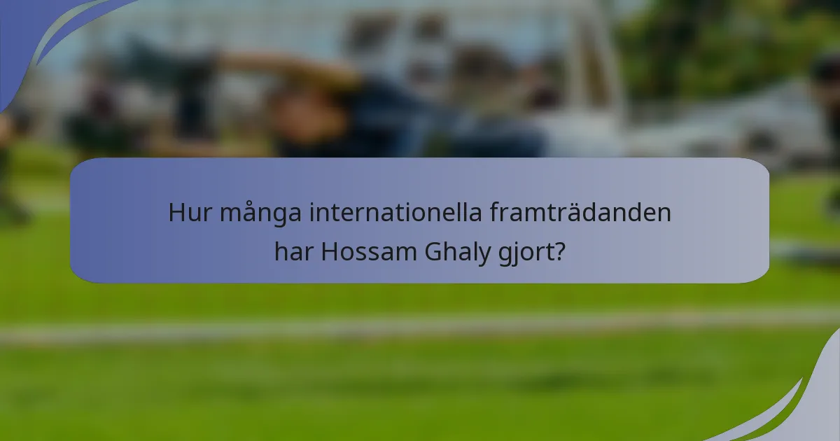 Hur många internationella framträdanden har Hossam Ghaly gjort?