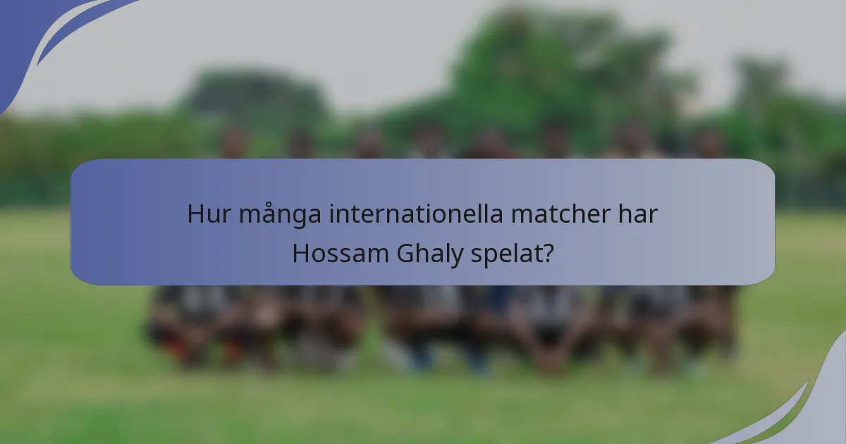 Hur många internationella matcher har Hossam Ghaly spelat?