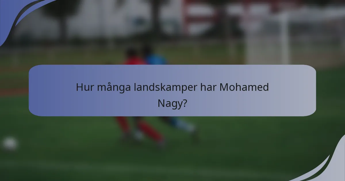 Hur många landskamper har Mohamed Nagy?