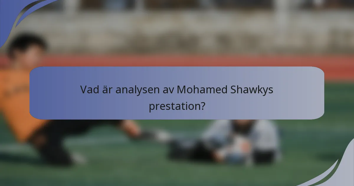 Vad är analysen av Mohamed Shawkys prestation?
