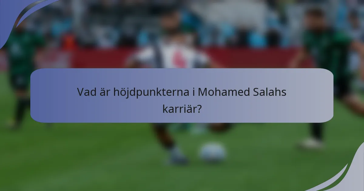Vad är höjdpunkterna i Mohamed Salahs karriär?