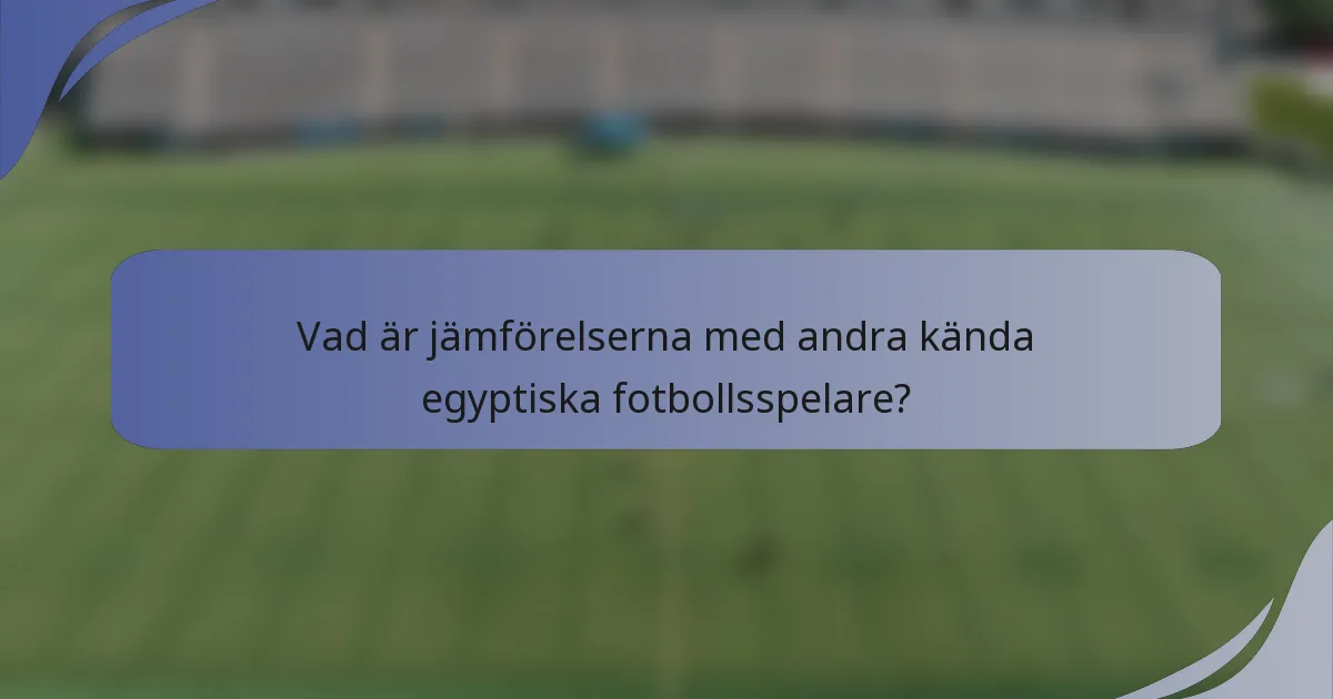 Vad är jämförelserna med andra kända egyptiska fotbollsspelare?