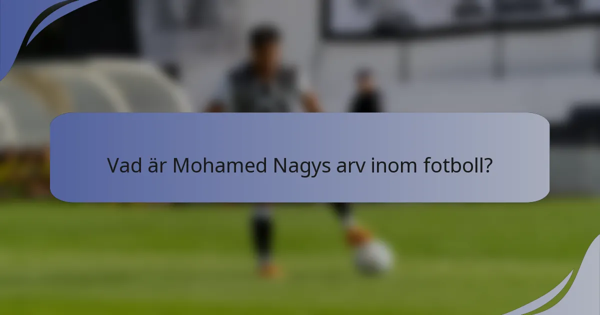 Vad är Mohamed Nagys arv inom fotboll?