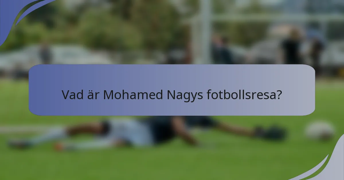 Vad är Mohamed Nagys fotbollsresa?