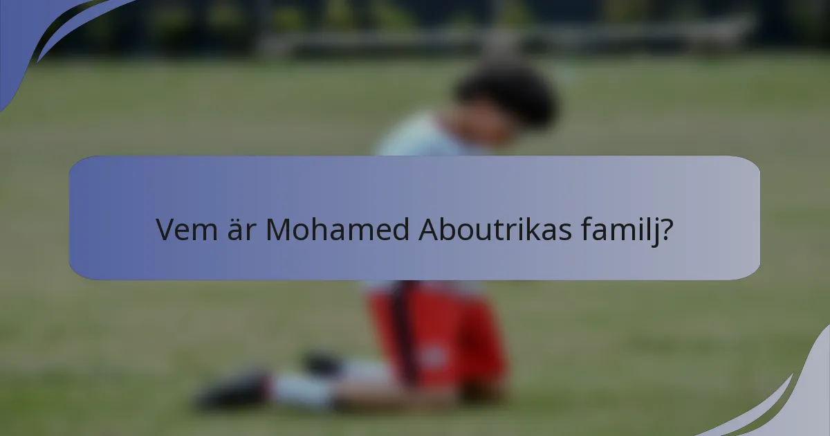 Vem är Mohamed Aboutrikas familj?