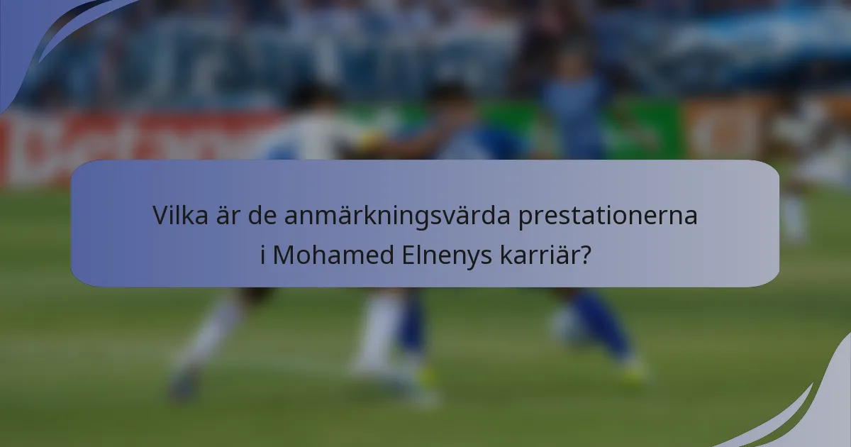 Vilka är de anmärkningsvärda prestationerna i Mohamed Elnenys karriär?