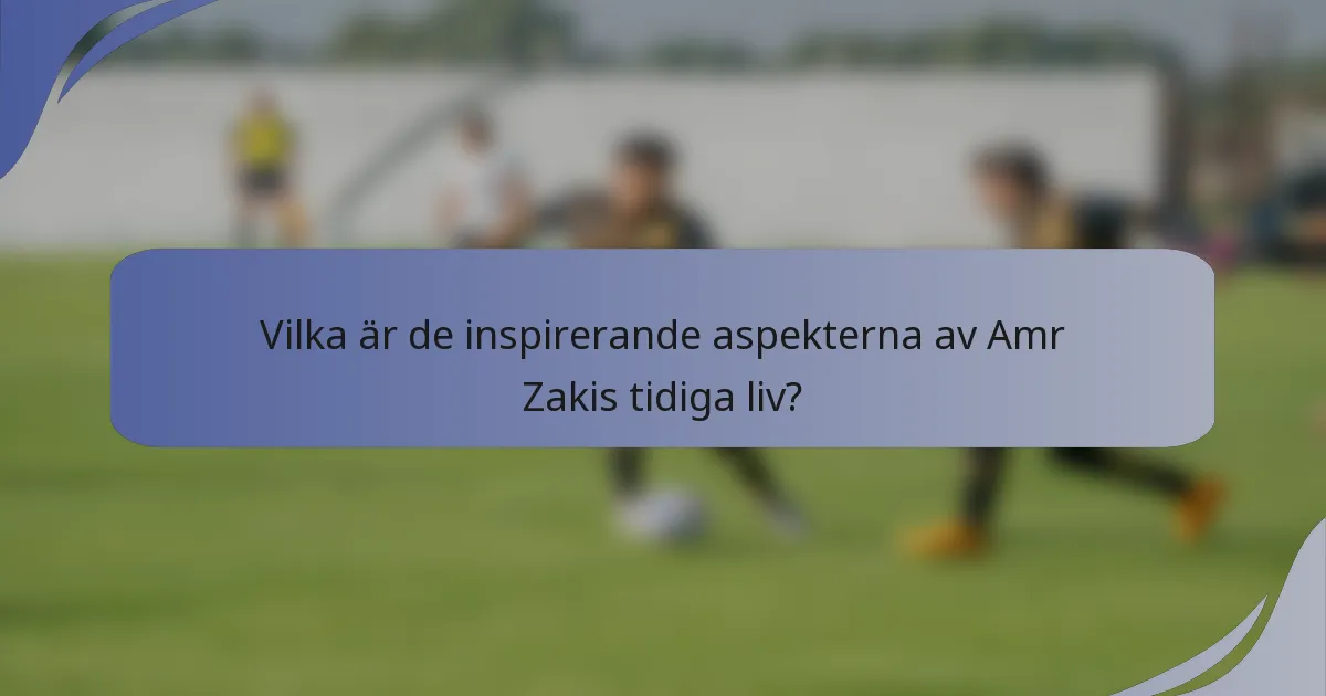 Vilka är de inspirerande aspekterna av Amr Zakis tidiga liv?