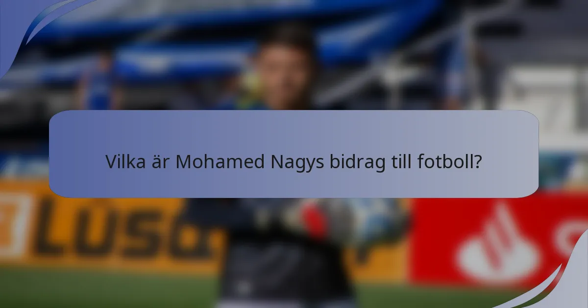Vilka är Mohamed Nagys bidrag till fotboll?