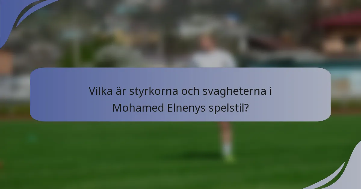 Vilka är styrkorna och svagheterna i Mohamed Elnenys spelstil?
