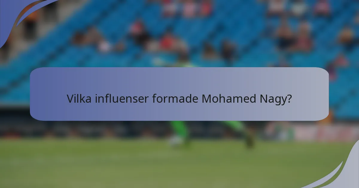 Vilka influenser formade Mohamed Nagy?