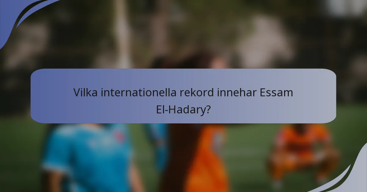 Vilka internationella rekord innehar Essam El-Hadary?
