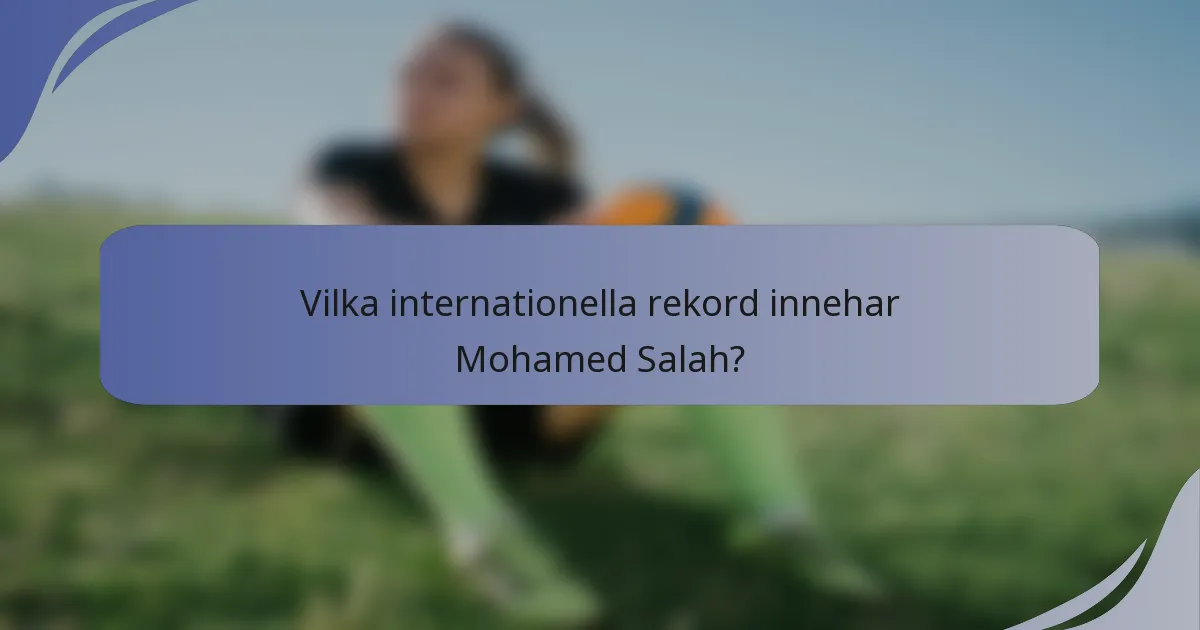 Vilka internationella rekord innehar Mohamed Salah?