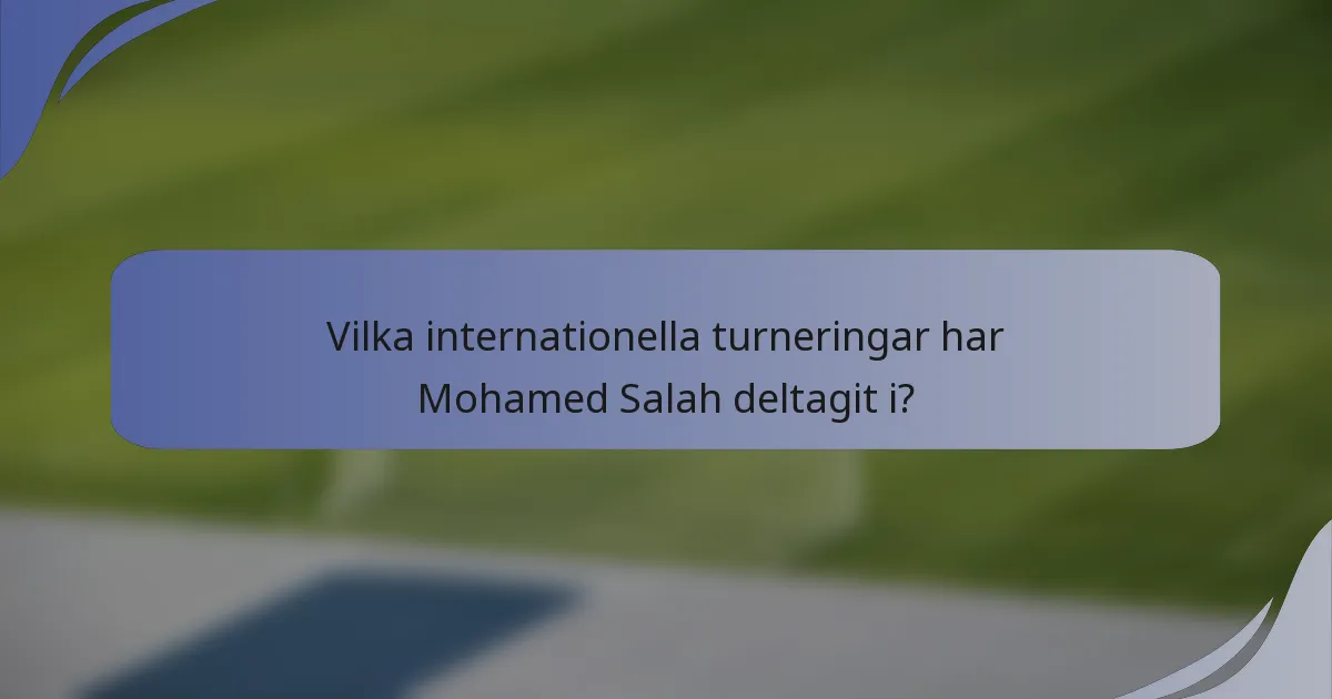 Vilka internationella turneringar har Mohamed Salah deltagit i?