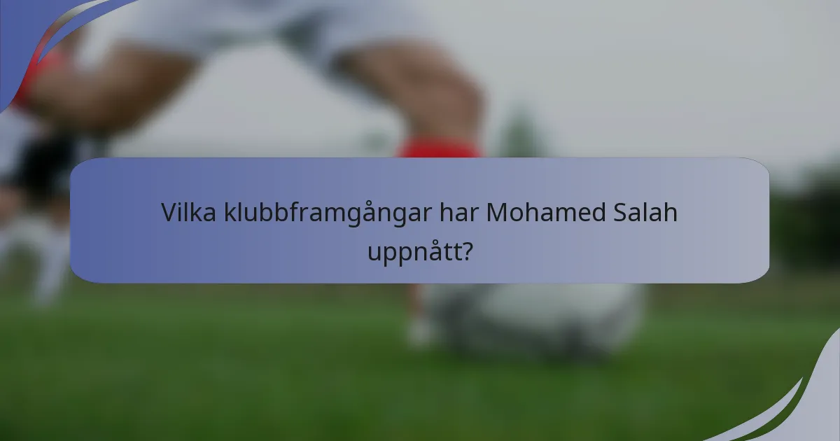 Vilka klubbframgångar har Mohamed Salah uppnått?
