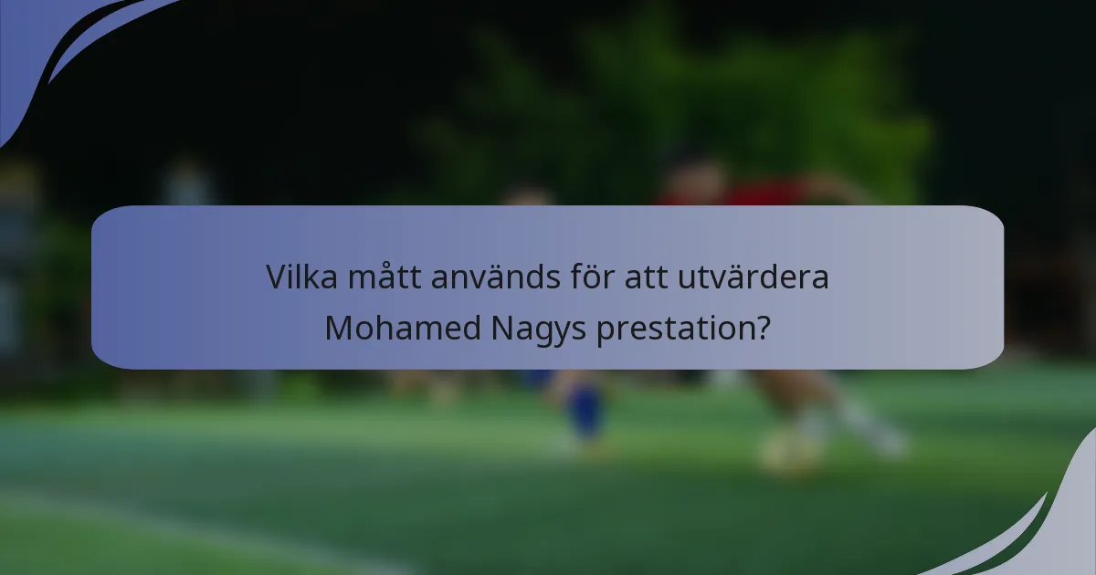 Vilka mått används för att utvärdera Mohamed Nagys prestation?