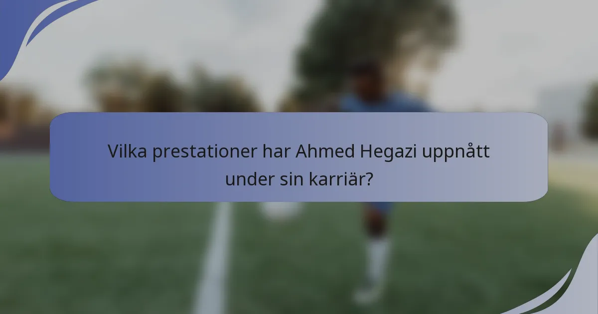 Vilka prestationer har Ahmed Hegazi uppnått under sin karriär?