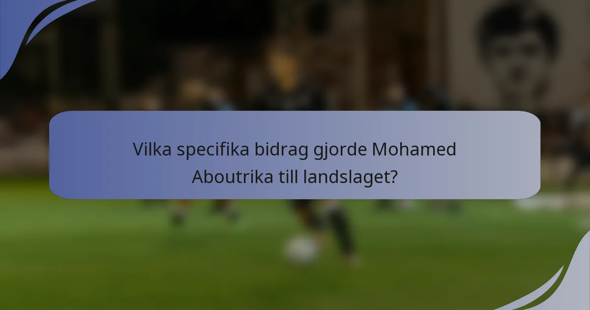 Vilka specifika bidrag gjorde Mohamed Aboutrika till landslaget?