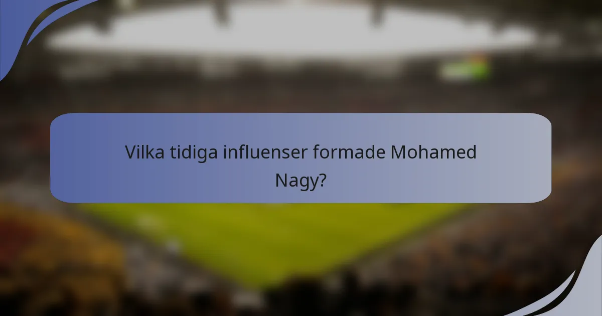 Vilka tidiga influenser formade Mohamed Nagy?