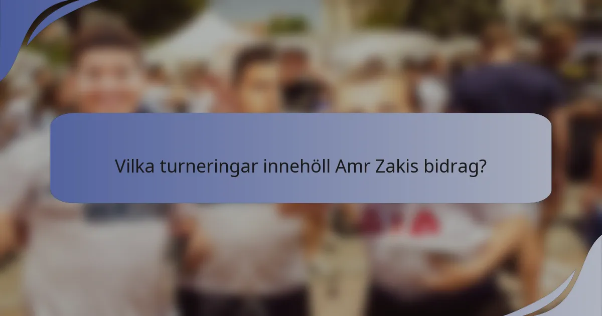 Vilka turneringar innehöll Amr Zakis bidrag?