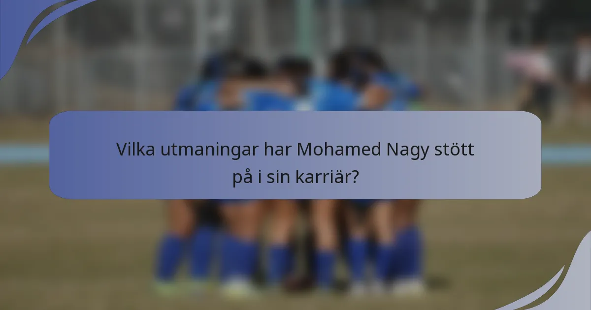Vilka utmaningar har Mohamed Nagy stött på i sin karriär?