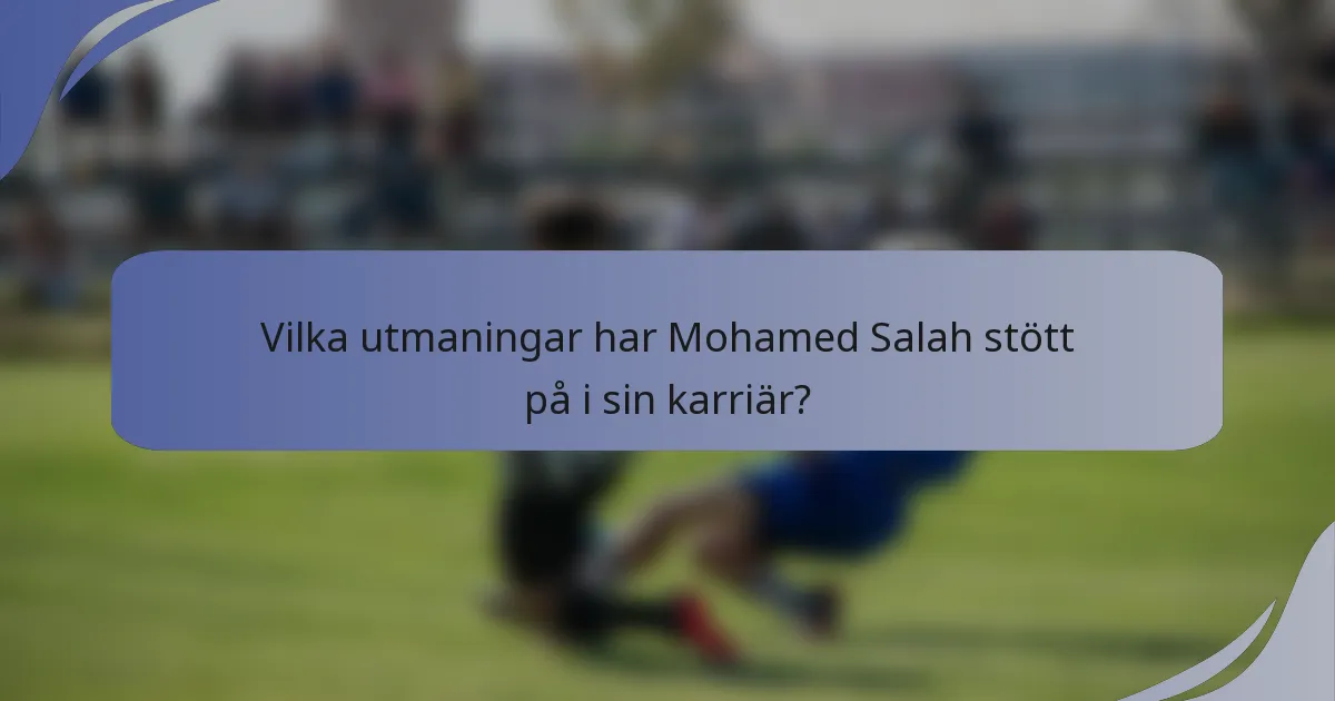 Vilka utmaningar har Mohamed Salah stött på i sin karriär?