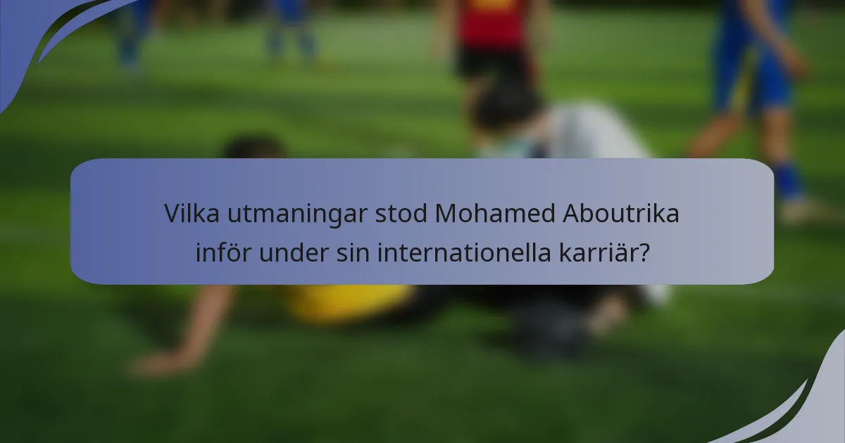 Vilka utmaningar stod Mohamed Aboutrika inför under sin internationella karriär?
