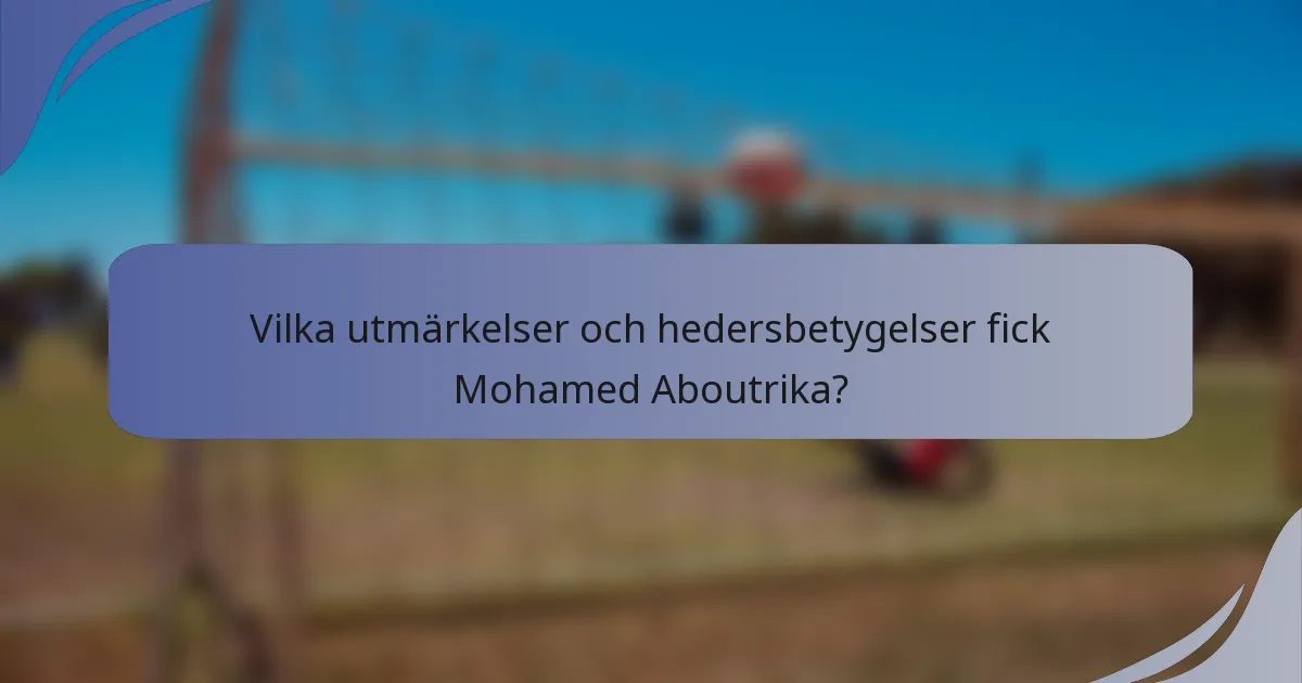 Vilka utmärkelser och hedersbetygelser fick Mohamed Aboutrika?