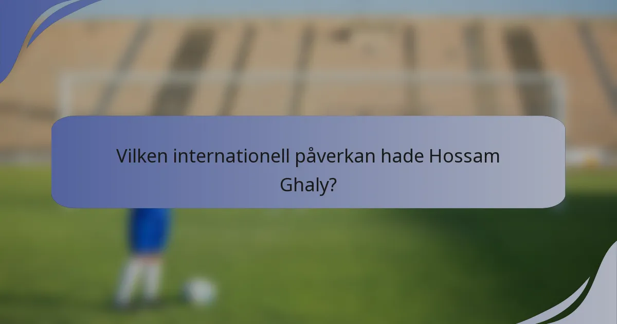 Vilken internationell påverkan hade Hossam Ghaly?